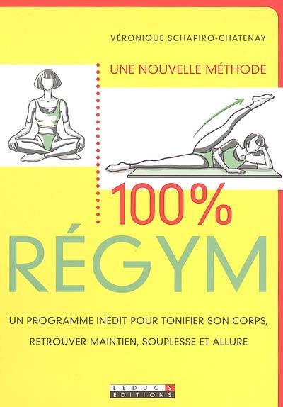 100 % régym : une nouvelle méthode, un programme inédit pour tonifier son corps, retrouver maintien, souplesse et allure