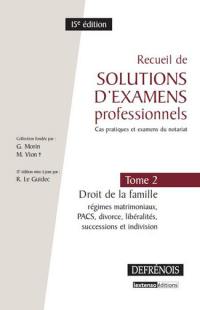 Recueil de solutions d'examens professionnels : cas pratiques et examens du notariat. Vol. 2. Droit de la famille : régimes matrimoniaux, Pacs, divorce, libéralités, successions et indivision