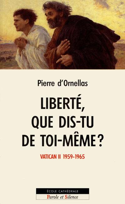 Liberté, que dis-tu de toi-même ? : une lecture des travaux du concile Vatican II, 25 janvier 1959-8 décembre 1965