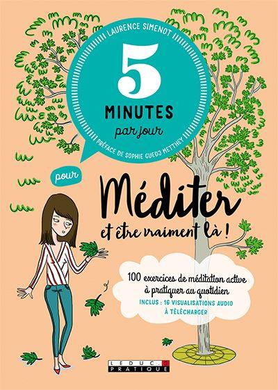 5 minutes par jour pour méditer et être vraiment là ! : 100 exercices de méditation active à pratiquer au quotidien