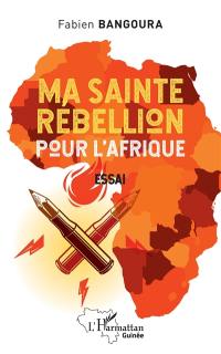 Ma sainte rébellion pour l'Afrique : essai