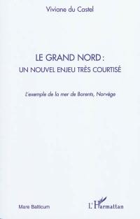 Le Grand Nord : un nouvel enjeu très courtisé : l'exemple de la mer de Barents, Norvège