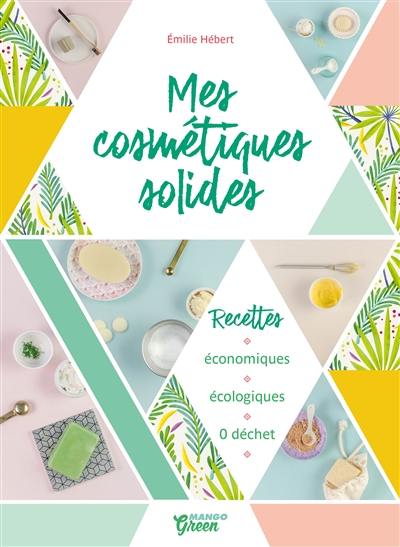 Mes cosmétiques solides : recettes économiques, écologiques, 0 déchet