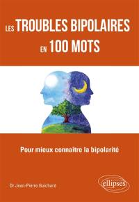 Les troubles bipolaires en 100 mots : pour mieux connaître la bipolarité