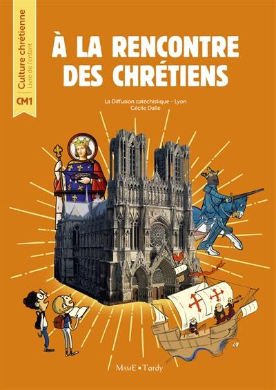 A la rencontre des chrétiens CM1 : livre de l'enfant