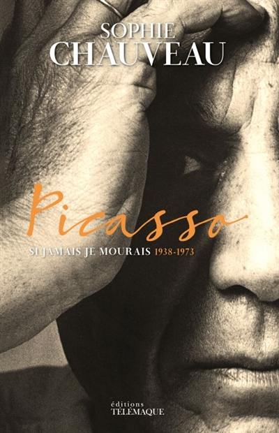 Picasso. Si jamais je mourais : 1938-1973