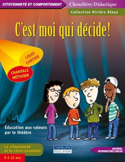 C'est moi qui décide ! : éducation aux valeurs par le théâtre : la citoyenneté et le vivre-ensemble, 9 à 12 ans