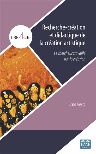 Recherche-création et didactique de la création artistique : le chercheur travaillé par la création