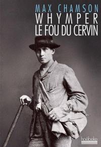 Whymper, le fou du Cervin