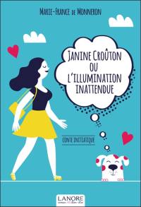 Janine Croûton ou L'illumination inattendue : conte initiatique