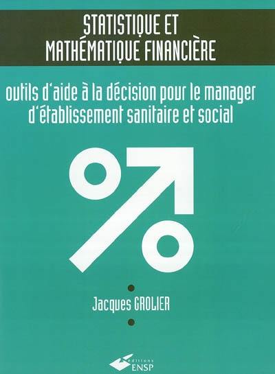 Statistique et mathématique financière : outils d'aide à la décision pour le manager d'établissement sanitaire et social