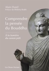 Comprendre la pensée du Bouddha : à la lumière du canon pali