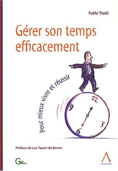 Gérer son temps efficacement : pour mieux vivre et réussir