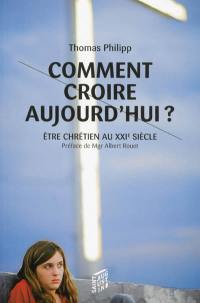 Comment croire aujourd'hui ? : être chrétien au XXIe siècle