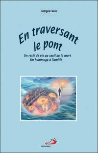 En traversant le pont : récit de vie au seuil de la mort, un hommage à l'amitié