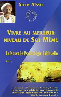 La nouvelle psychologie spirituelle. Vol. 3. Vivre au meilleur de soi-même