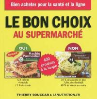 Le bon choix au supermarché : 600 produits à la loupe : bien acheter pour la santé et la ligne