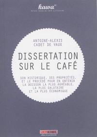 Dissertation sur le café : son historique, ses propriétés, et le procédé pour en obtenir la boisson la plus agréable, la plus salutaire et la plus économique. Du café et de ses diverses préparations