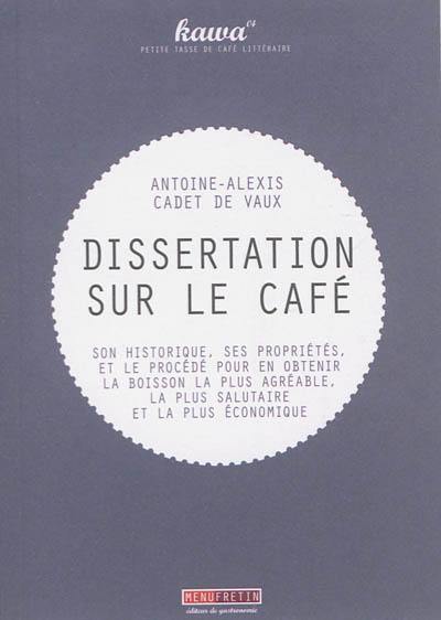 Dissertation sur le café : son historique, ses propriétés, et le procédé pour en obtenir la boisson la plus agréable, la plus salutaire et la plus économique. Du café et de ses diverses préparations