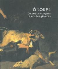 O loup ! : de nos campagnes à nos imaginaires