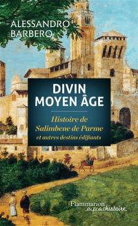 Divin Moyen Age : histoire de Salimbene de Parme et autres destins édifiants