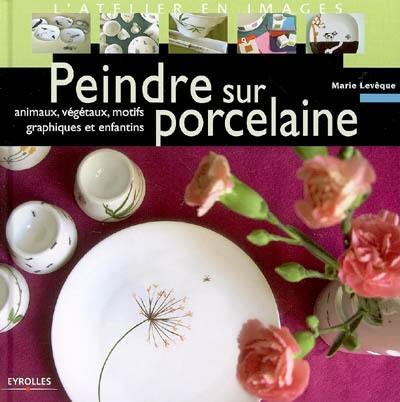 Peindre sur porcelaine : animaux, végétaux, motifs graphiques et enfantins