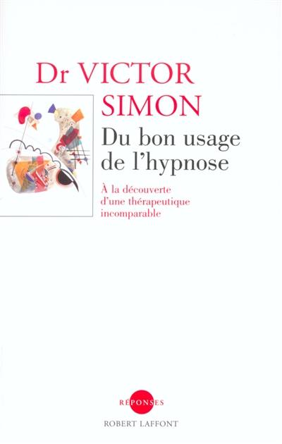 Du bon usage de l'hypnose : à la découverte d'une thérapeutique incomparable