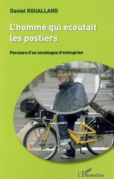 L'homme qui écoutait les postiers : parcours d'un sociologue d'entreprise : récit auto-bio-bibliographique