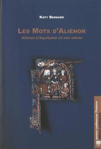 Les mots d'Aliénor : Aliénor d'Aquitaine et son siècle