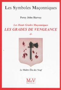 Les grades de vengeance : les hauts grades maçonniques. Vol. 1. Le maître élu des Neuf