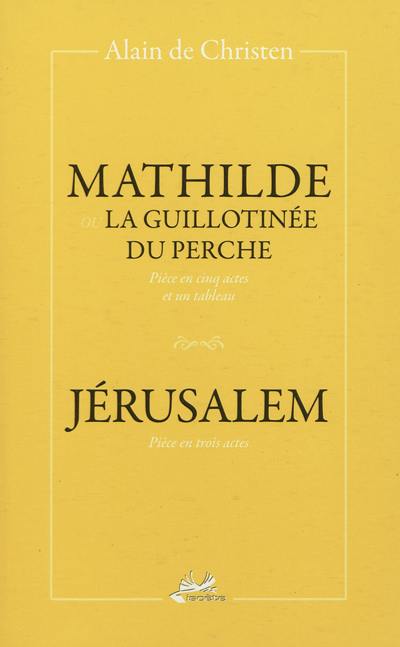 Mathilde ou La guillotinée du Perche : pièce en cinq actes et un tableau. Jérusalem : pièce en trois actes