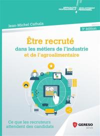 Etre recruté dans les métiers de l'industrie et de l'agroalimentaire : ce que les recruteurs attendent des candidats