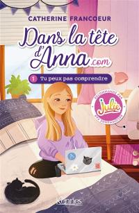 Dans la tête d'Anna.com. Vol. 1. Tu peux pas comprendre