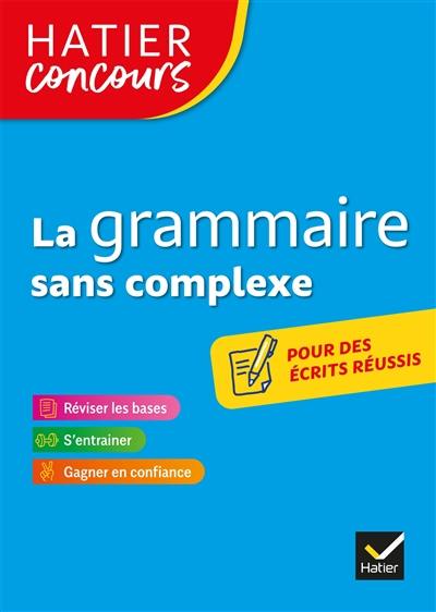 La grammaire sans complexe : réviser les bases, s'entraîner, gagner en confiance