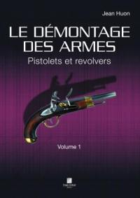 Le démontage des armes. Vol. 1. Pistolets et revolvers