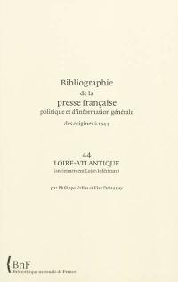 Bibliographie de la presse française politique et d'information générale : des origines à 1944. Vol. 44. Loire-Atlantique