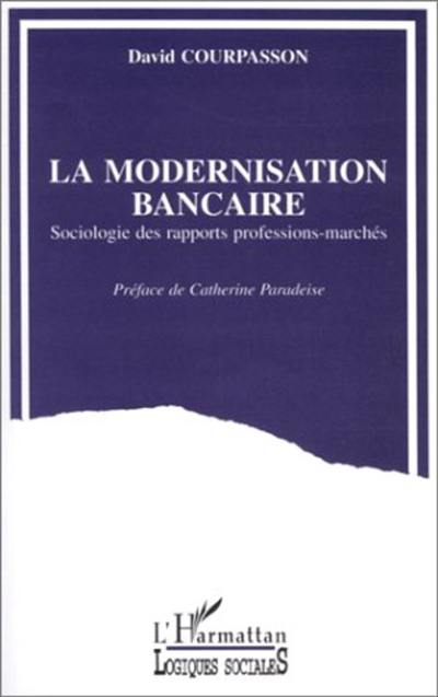 La modernisation bancaire : sociologie des rapports professions-marchés