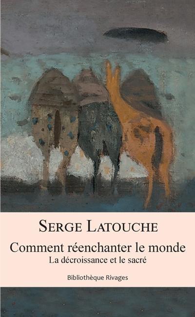 Comment réenchanter le monde : la décroissance et le sacré