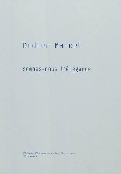 Didier Marcel : Sommes-nous l'élégance : exposition, Musée d'art moderne de la ville de Paris, 8 octobre 2010-2 janvier 2011