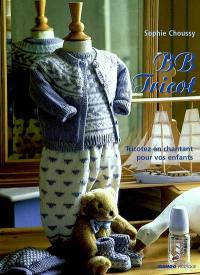 BB tricot : tricoter en chantant pour vos enfants