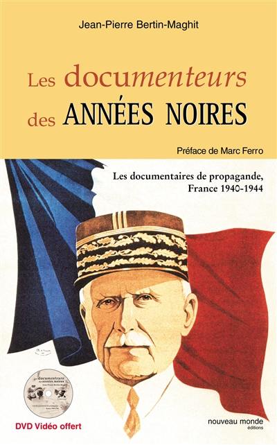 Les documenteurs des années noires : les documentaires de propagande, France 1940-1944