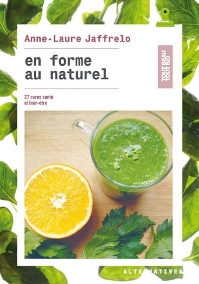 En forme au naturel : 27 cures santé et bien-être