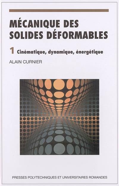 Mécanique des solides déformables. Vol. 1. Cinématique, dynamique, énergétique