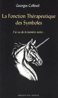 La fonction thérapeutique des symboles : j'ai vu la lumière noire... : référentiel, mythogramme, onomasophie, blasons, tarot...