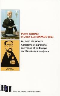 Au nom de la Terre : agrarisme et agrariens, en France et en Europe, du XIXe siècle à nos jours : actes du 23e colloque de l'Association des ruralistes français