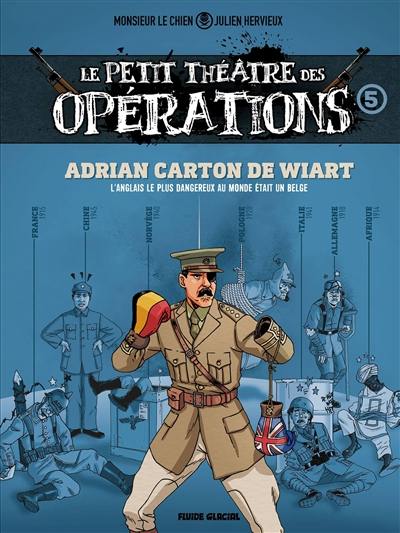 Le petit théâtre des opérations : faits d'armes impensables mais bien réels.... Vol. 5. Adrien Carton de Wiart : l'Anglais le plus dangereux au monde était un Belge