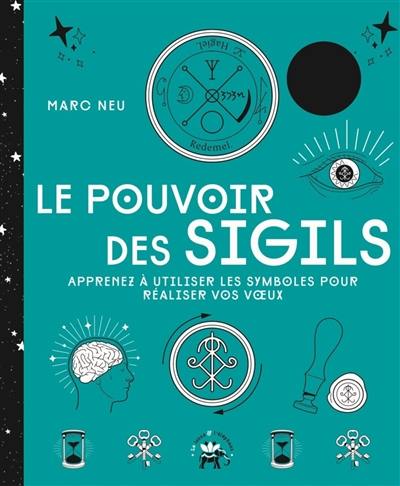 Le pouvoir des sigils : apprenez à utiliser les symboles pour réaliser vos voeux