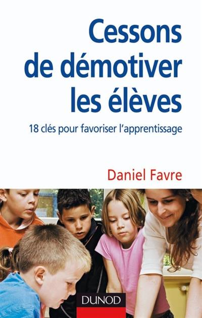 Comment cesser de démotiver les élèves ? : 18 clés pour mieux apprendre