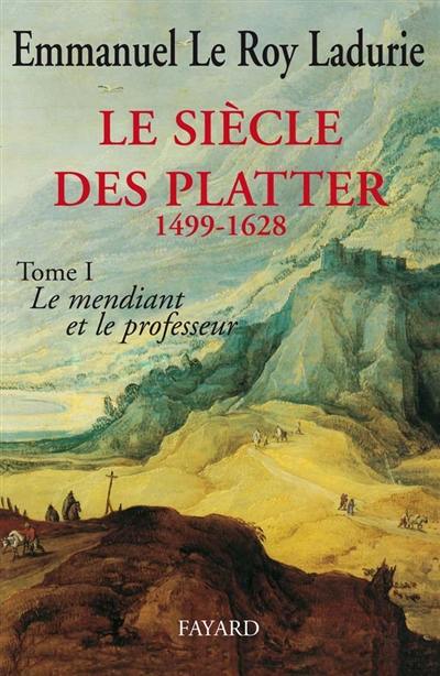 Le siècle des Platter. Vol. 1. Le mendiant et le professeur