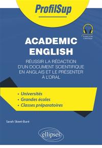 Academic English : réussir la rédaction d'un document scientifique en anglais et le présenter à l'oral : universités, grandes écoles, classes préparatoires